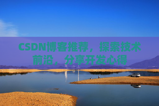 CSDN博客推荐，探索技术前沿，分享开发心得